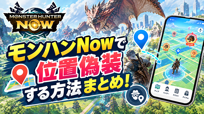 モンハンNow 位置偽装