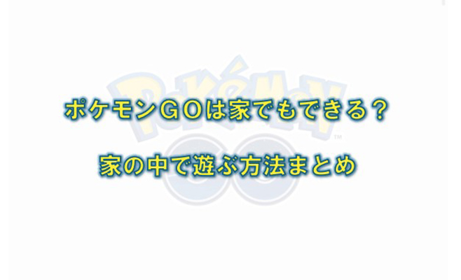 ポケモン go 家 の 中